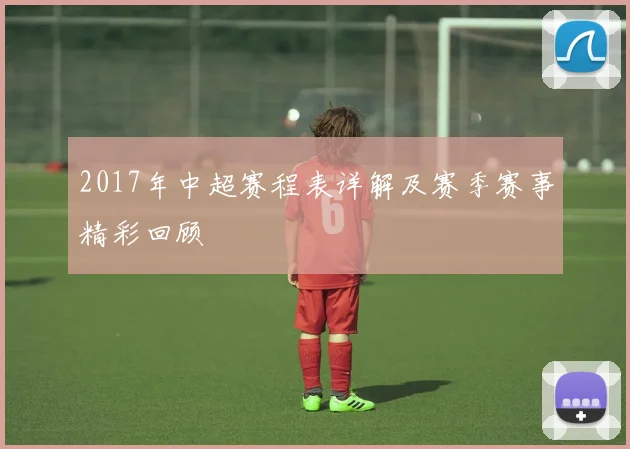 2017年中超赛程表详解及赛季赛事精彩回顾